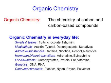 Organic Chemistry Organic Chemistry: 	The chemistry of carbon and 	carbon-based compounds Organic Chemistry in everyday life: Smells.