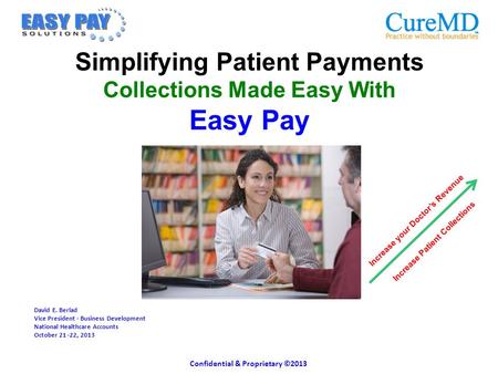 David E. Berlad Vice President - Business Development National Healthcare Accounts October 21 -22, 2013 Increase your Doctor’s Revenue Increase Patient.