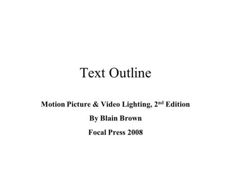 Text Outline Motion Picture & Video Lighting, 2 nd Edition By Blain Brown Focal Press 2008.