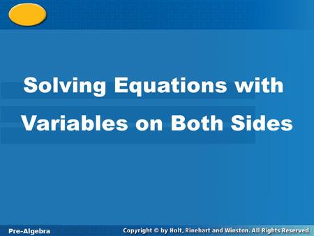 Pre-Algebra 10-3 Solving Equations with Variables on Both Sides Solving Equations with Variables on Both Sides Pre-Algebra.