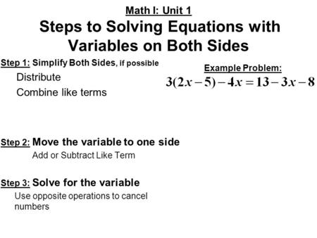 Step 1: Simplify Both Sides, if possible Distribute Combine like terms Step 2: Move the variable to one side Add or Subtract Like Term Step 3: Solve for.