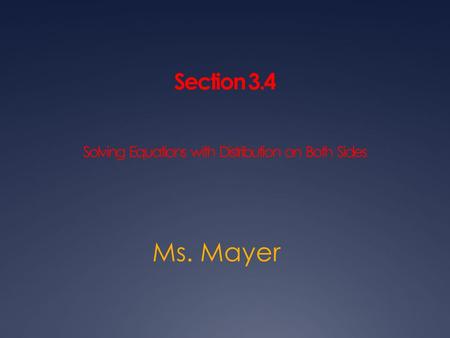 Section 3.4 Solving Equations with Distribution on Both Sides Ms. Mayer.