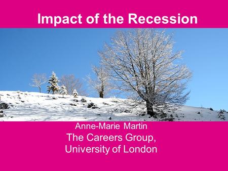 Impact of the Recession Anne-Marie Martin The Careers Group, University of London.