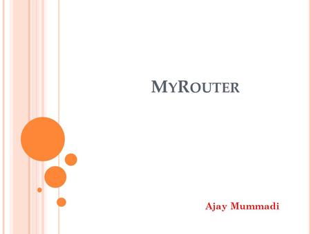 M Y R OUTER Ajay Mummadi. W HAT I S M Y R OUTER ? MyRouter is a Free Virtual WiFi Router Runs on Windows XP,Windows 7 or Windows 2008 R2 Virtual WiFi.