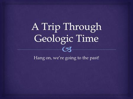 A Trip Through Geologic Time