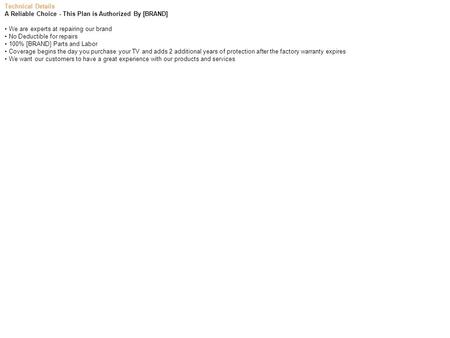 Technical Details A Reliable Choice - This Plan is Authorized By [BRAND] We are experts at repairing our brand No Deductible for repairs 100% [BRAND] Parts.
