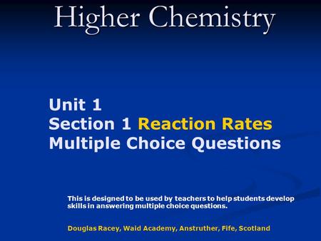 Higher Chemistry Unit 1 Section 1 Reaction Rates Multiple Choice Questions This is designed to be used by teachers to help students develop skills in answering.