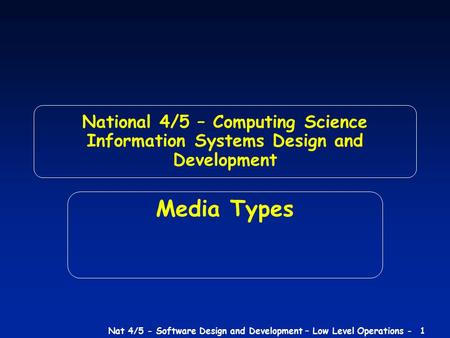 Nat 4/5 - Software Design and Development – Low Level Operations - 1 National 4/5 – Computing Science Information Systems Design and Development Media.