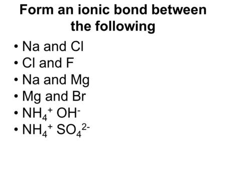 Form an ionic bond between the following