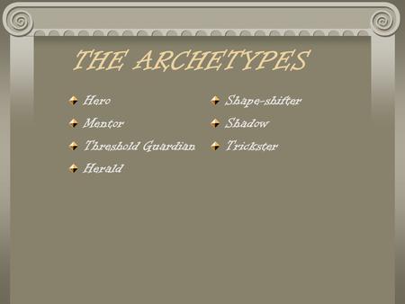 THE ARCHETYPES Hero Mentor Threshold Guardian Herald Shape-shifter