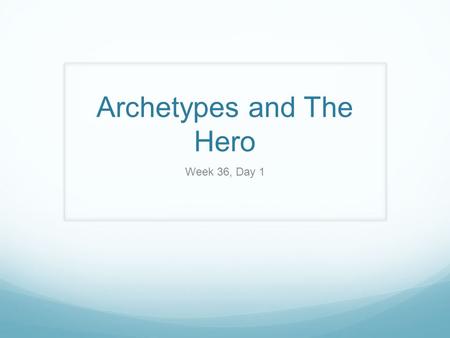 Archetypes and The Hero Week 36, Day 1. Daily Standards and Objectives Standards: RL 9-10.6: Analyze a particular point of view or cultural experience.