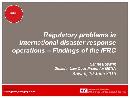 Www.ifrc.org Saving lives, changing minds. IDRL Regulatory problems in international disaster response operations – Findings of the IFRC Sanne Boswijk.