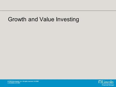 © 2008 Morningstar, Inc. All rights reserved. 3/1/2008 LCN200803-2013997 Growth and Value Investing.