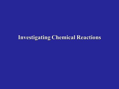 Investigating Chemical Reactions. All chemical reactions involve the releaseor Absorption of energy. Energy can be in the form of heat, light, electricity.