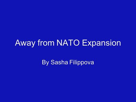 Away from NATO Expansion By Sasha Filippova. Benefits from NATO expansion are limited Promoting and maintaining democratization Reducing conflict among.