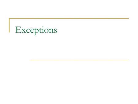 Exceptions. Many problems in code are handled when the code is compiled, but not all Some are impossible to catch before the program is run  Must run.