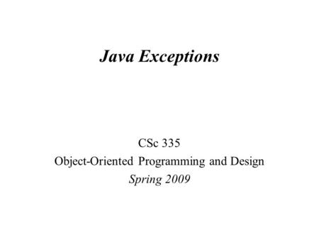 Java Exceptions CSc 335 Object-Oriented Programming and Design Spring 2009.