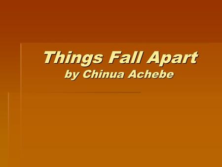 Things Fall Apart by Chinua Achebe. Meet the Author: Chinua Achebe  Born in Ogibi, Nigeria  Raised with traditional values of Ibo (Igbo) culture, mixed.