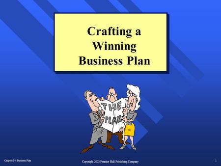 Chapter 10: Business Plan1 Copyright 2002 Prentice Hall Publishing Company Crafting a Winning Business Plan.