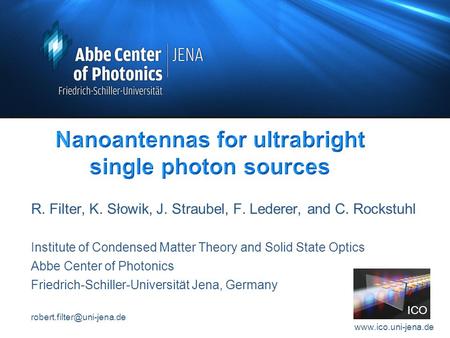 2 ICO www.ico.uni-jena.de R. Filter, K. Słowik, J. Straubel, F. Lederer, and C. Rockstuhl Institute of Condensed Matter Theory and Solid State Optics Abbe.