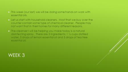 WEEK 3  This week (our last) we will be doing some hands on work with essential oils.  Let us start with household cleaners. Most that we buy over the.