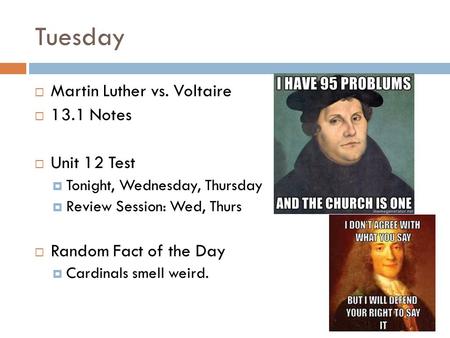 Tuesday  Martin Luther vs. Voltaire  13.1 Notes  Unit 12 Test  Tonight, Wednesday, Thursday  Review Session: Wed, Thurs  Random Fact of the Day 