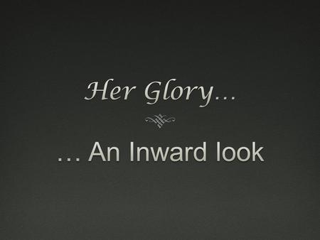 Her Glory… … An Inward look.