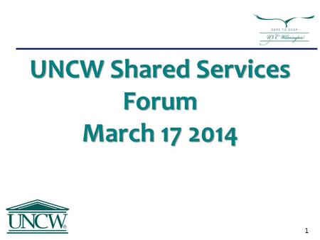 UNCW Shared Services Forum March 17 2014 1. Agenda TopicPresenter Welcoming Remarks The State of Higher Education Chancellor Miller The Significance for.