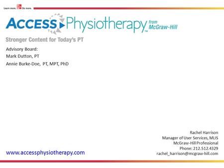 Advisory Board: Mark Dutton, PT Annie Burke-Doe, PT, MPT, PhD www.accessphysiotherapy.com Rachel Harrison Manager of User Services, MLIS McGraw-Hill Professional.