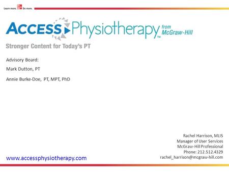 Advisory Board: Mark Dutton, PT Annie Burke-Doe, PT, MPT, PhD www.accessphysiotherapy.com Rachel Harrison, MLIS Manager of User Services McGraw-Hill Professional.