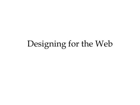 Designing for the Web. What Makes Good Design Content is important but content alone will not make your site work. Good design is: –understandable –interesting.