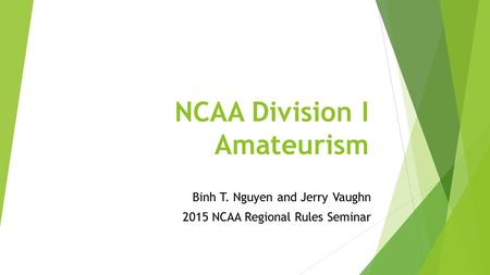 NCAA Division I Amateurism Binh T. Nguyen and Jerry Vaughn 2015 NCAA Regional Rules Seminar.