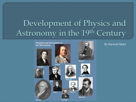 By Hannah Diehl.  Michael Faraday Michael Faraday  James Clerk Maxwell James Clerk Maxwell  Ludwig Boltzmann Ludwig Boltzmann  Christian Doppler 