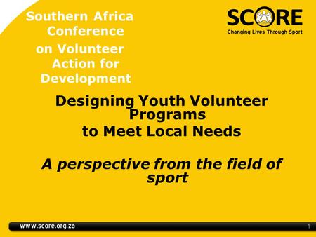 Southern Africa Conference on Volunteer Action for Development Designing Youth Volunteer Programs to Meet Local Needs A perspective from the field of sport.