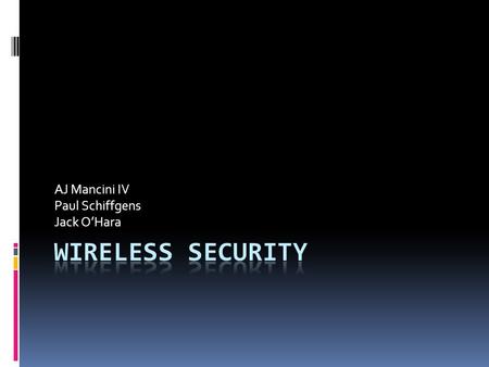 AJ Mancini IV Paul Schiffgens Jack O’Hara. WIRELESS SECURITY  Brief history of Wi-Fi  Wireless encryption standards  WEP/WPA  The problem with WEP.