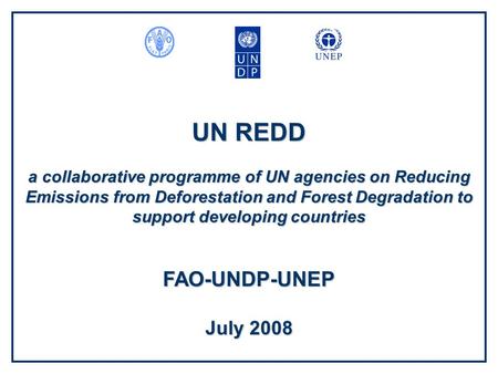 UN REDD a collaborative programme of UN agencies on Reducing Emissions from Deforestation and Forest Degradation to support developing countries FAO-UNDP-UNEP.