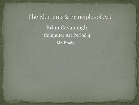 Brian Cavanaugh Computer Art Period 4 Mr. Brady. Line Shape Form Space Color Value Texture.