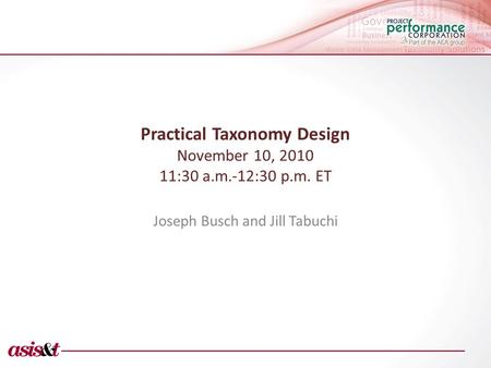 Practical Taxonomy Design November 10, 2010 11:30 a.m.-12:30 p.m. ET Joseph Busch and Jill Tabuchi.