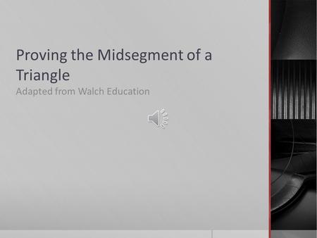 Proving the Midsegment of a Triangle Adapted from Walch Education.