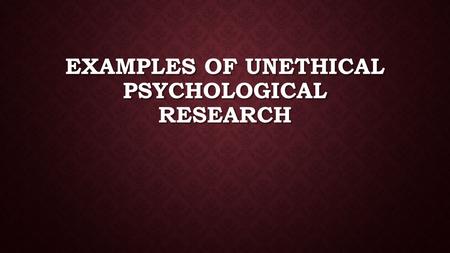 EXAMPLES OF UNETHICAL PSYCHOLOGICAL RESEARCH. THE MILGRAM EXPERIMENT Milgram’s experiment aimed at studying obedience to authority. Test subjects were.