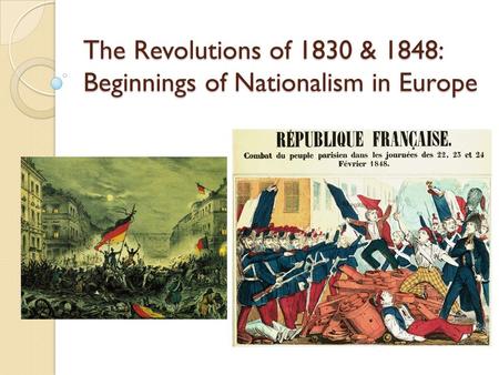 The Revolutions of 1830 & 1848: Beginnings of Nationalism in Europe