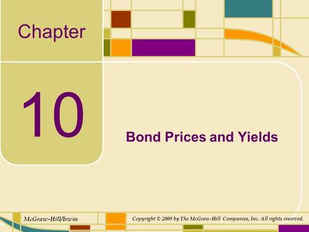 Chapter McGraw-Hill/Irwin Copyright © 2009 by The McGraw-Hill Companies, Inc. All rights reserved. 10 Bond Prices and Yields.