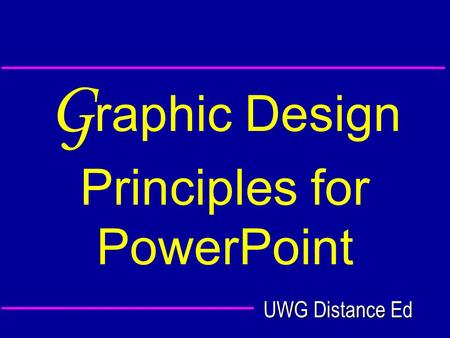 UWG Distance Ed G raphic Design Principles for PowerPoint.