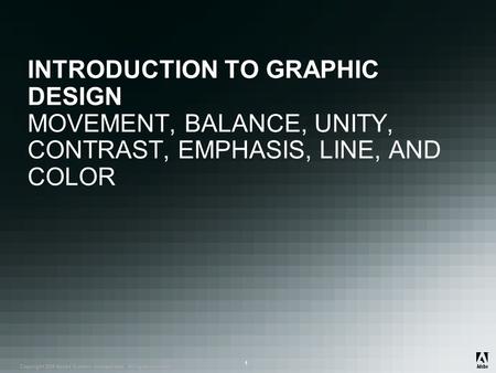 ® Copyright 2008 Adobe Systems Incorporated. All rights reserved. ® 1 INTRODUCTION TO GRAPHIC DESIGN MOVEMENT, BALANCE, UNITY, CONTRAST, EMPHASIS, LINE,