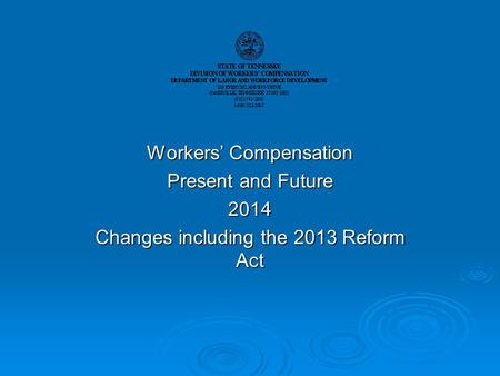 Workers’ Compensation Present and Future 2014 Changes including the 2013 Reform Act.