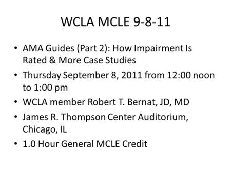 WCLA MCLE 9-8-11 AMA Guides (Part 2): How Impairment Is Rated & More Case Studies Thursday September 8, 2011 from 12:00 noon to 1:00 pm WCLA member Robert.