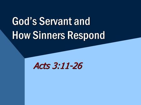 God’s Servant and How Sinners Respond Acts 3:11-26.