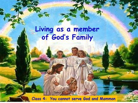 Living as a member of God’s Family Class 4: You cannot serve God and Mammon.