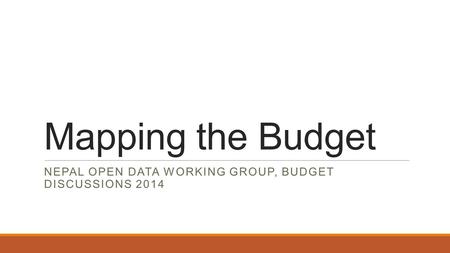 Mapping the Budget NEPAL OPEN DATA WORKING GROUP, BUDGET DISCUSSIONS 2014.