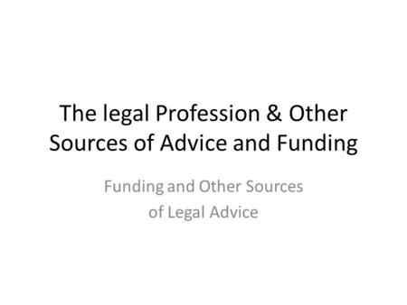 The legal Profession & Other Sources of Advice and Funding